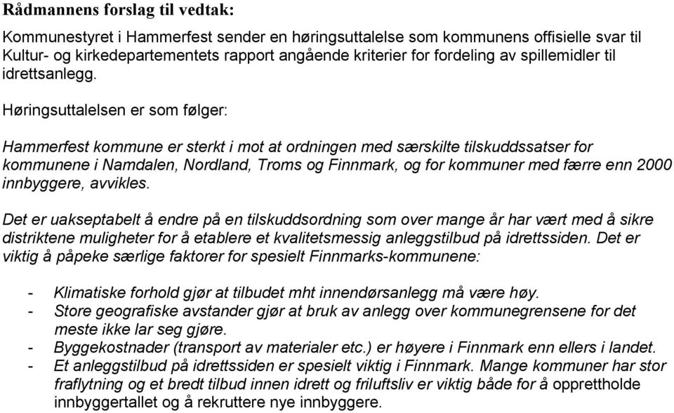Høringsuttalelsen er som følger: Hammerfest kommune er sterkt i mot at ordningen med særskilte tilskuddssatser for kommunene i Namdalen, Nordland, Troms og Finnmark, og for kommuner med færre enn