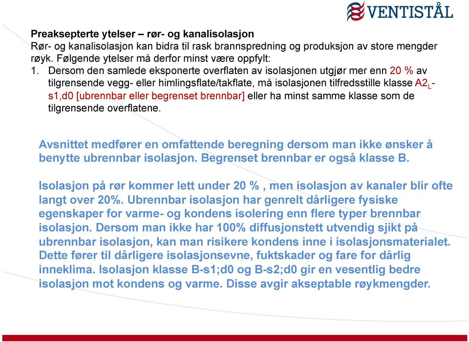 begrenset brennbar] eller ha minst samme klasse som de tilgrensende overflatene. Avsnittet medfører en omfattende beregning dersom man ikke ønsker å benytte ubrennbar isolasjon.