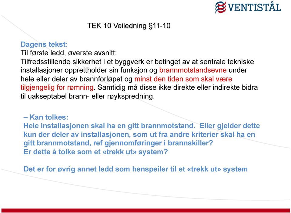 Samtidig må disse ikke direkte eller indirekte bidra til uakseptabel brann- eller røykspredning. Kan tolkes: Hele installasjonen skal ha en gitt brannmotstand.