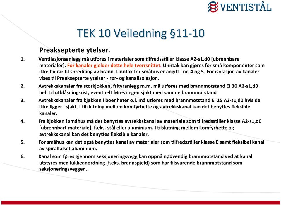 2. Avtrekkskanaler fra storkjøkken, frityranlegg m.m. må u;øres med brannmotstand EI 30 A2- s1,d0 helt 4l utblåsningsrist, eventuelt føres i egen sjakt med samme brannmotstand 3.