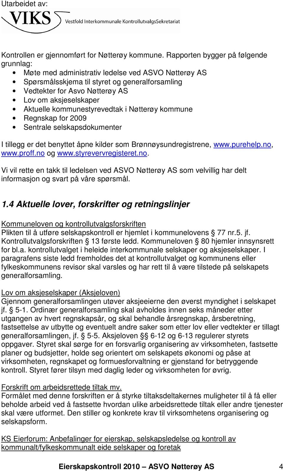 Aktuelle kommunestyrevedtak i Nøtterøy kommune Regnskap for 2009 Sentrale selskapsdokumenter I tillegg er det benyttet åpne kilder som Brønnøysundregistrene, www.purehelp.no, www.proff.no og www.