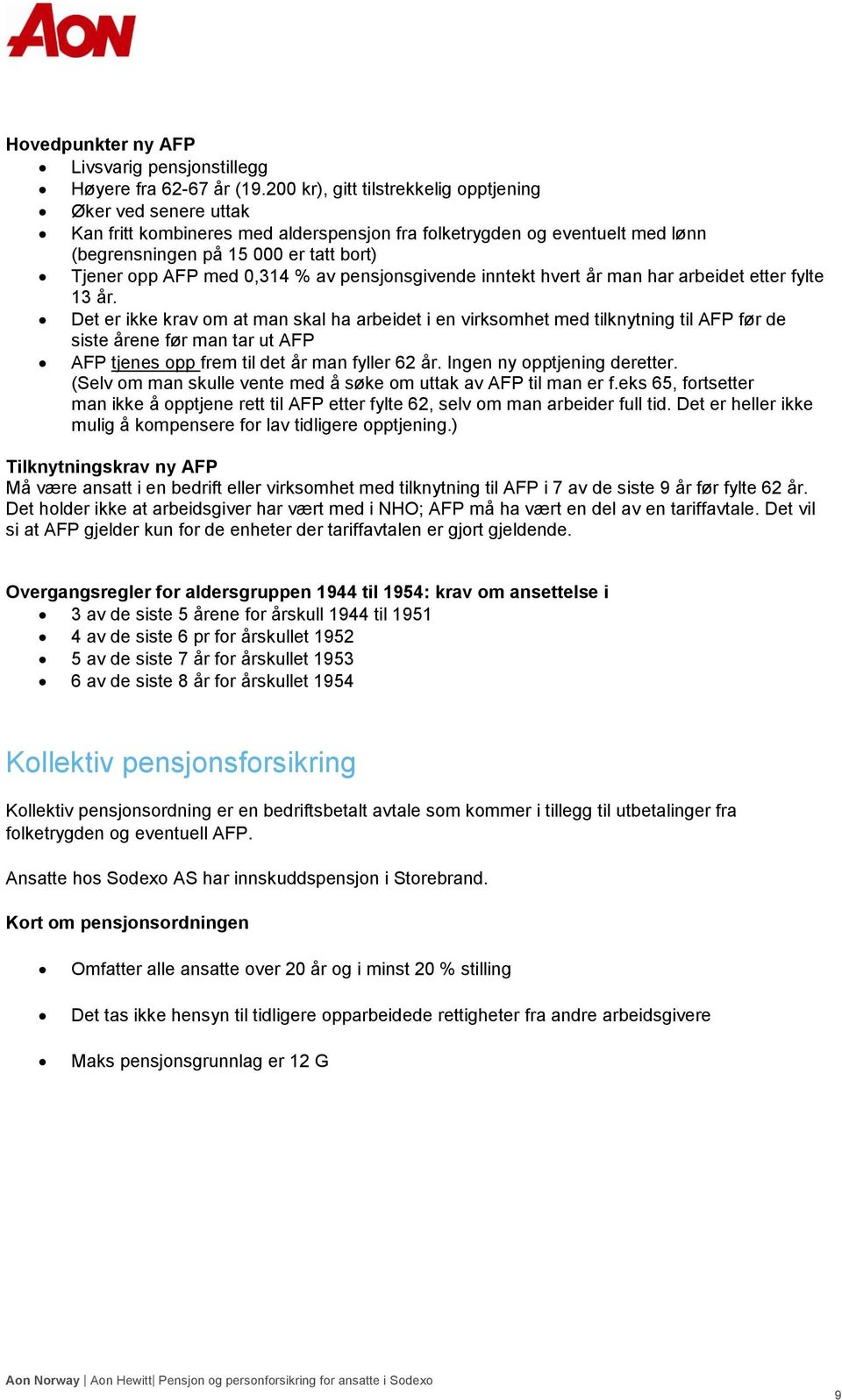 0,314 % av pensjonsgivende inntekt hvert år man har arbeidet etter fylte 13 år.