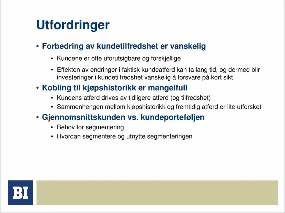 kjøpshistorikk er mangelfull Kundens atferd drives av tidligere atferd (og tilfredshet) Sammenhengen mellom kjøpshistorikk og