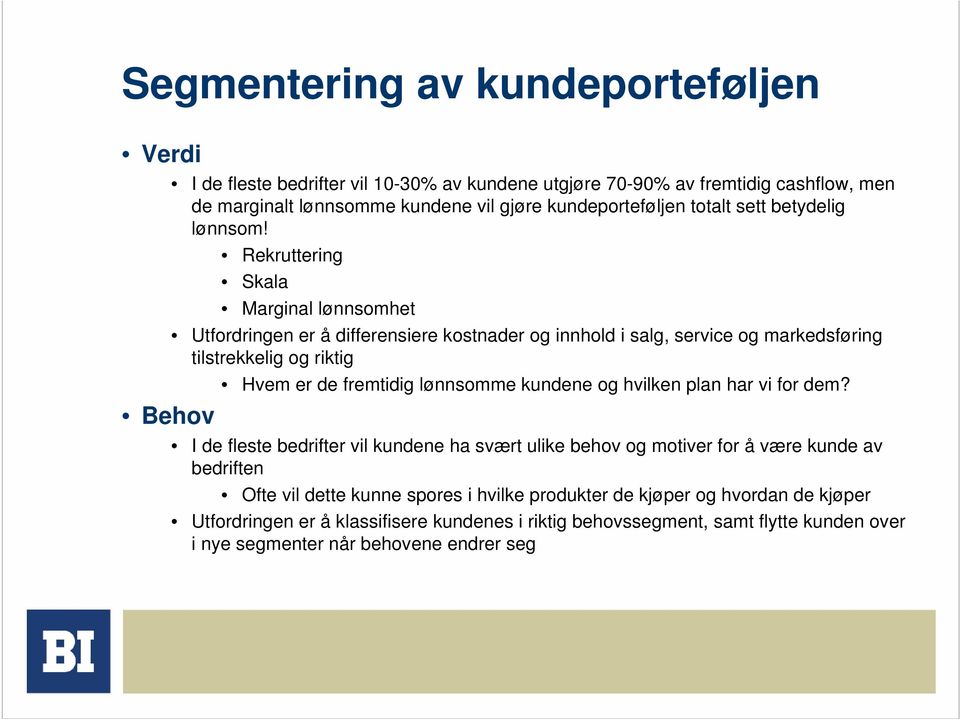 Rekruttering Skala Marginal lønnsomhet Utfordringen er å differensiere kostnader og innhold i salg, service og markedsføring tilstrekkelig og riktig Hvem er de fremtidig lønnsomme