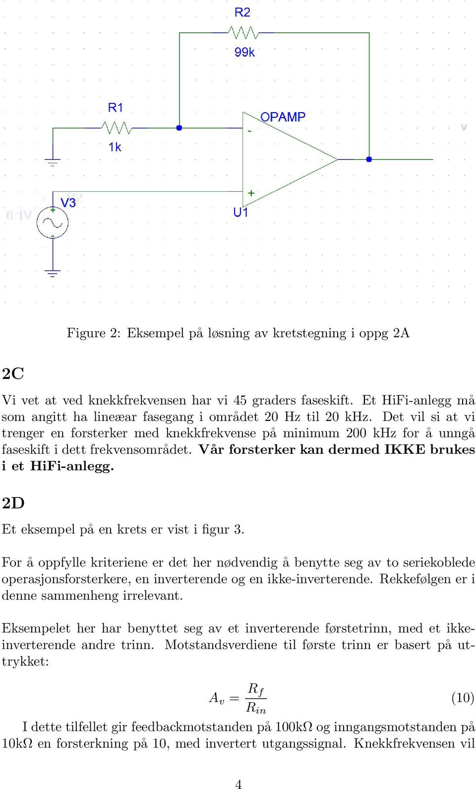 2D Et eksempel på en krets er vist i figur 3. For å oppfylle kriteriene er det her nødvendig å benytte seg av to seriekoblede operasjonsforsterkere, en inverterende og en ikke-inverterende.