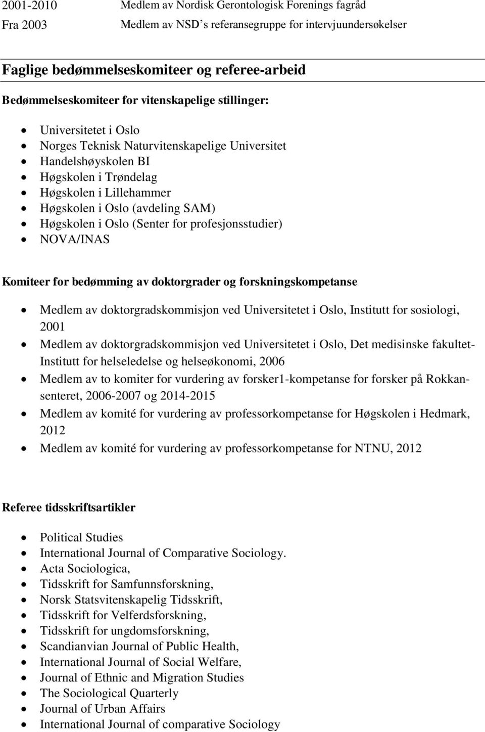 Høgskolen i Oslo (Senter for profesjonsstudier) NOVA/INAS Komiteer for bedømming av doktorgrader og forskningskompetanse Medlem av doktorgradskommisjon ved Universitetet i Oslo, Institutt for