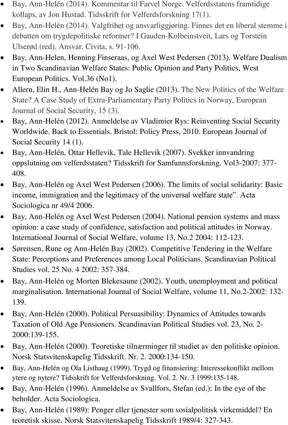 Bay, Ann-Helen, Henning Finseraas, og Axel West Pedersen (2013). Welfare Dualism in Two Scandinavian Welfare States: Public Opinion and Party Politics, West European Politics. Vol.36 (No1).