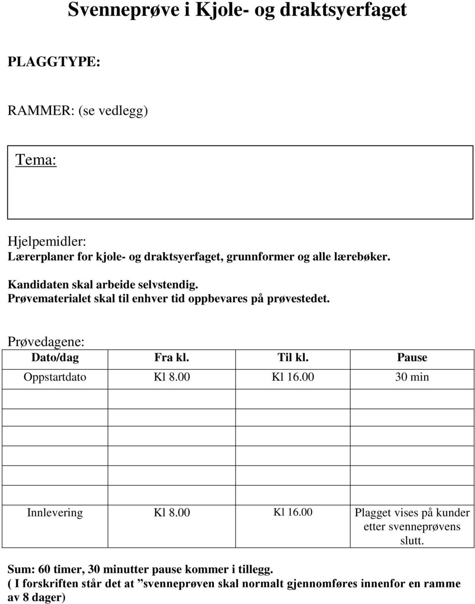 Prøvedagene: Dato/dag Fra kl. Til kl. Pause Oppstartdato Kl 8.00 Kl 16.00 30 min Innlevering Kl 8.00 Kl 16.00 Plagget vises på kunder etter svenneprøvens slutt.