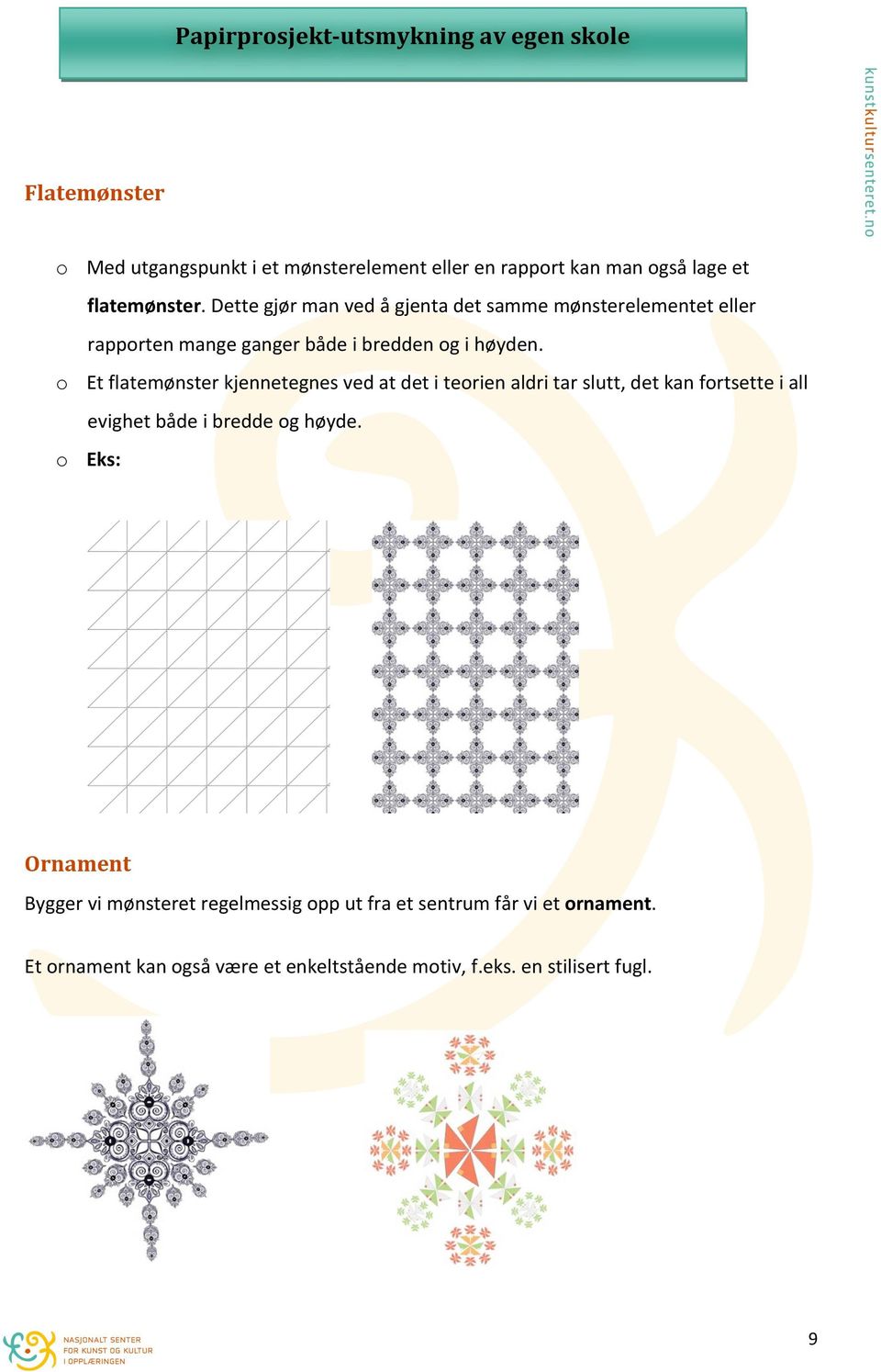 o Et flatemønster kjennetegnes ved at det i teorien aldri tar slutt, det kan fortsette i all evighet både i bredde og høyde.