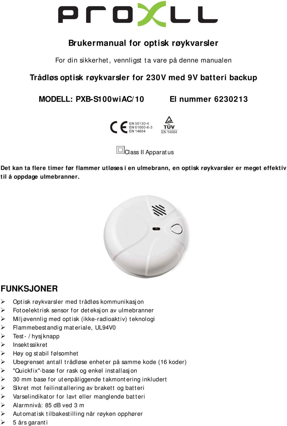 FUNKSJONER Optisk røykvarsler med trådløs kommunikasjon Fotoelektrisk sensor for deteksjon av ulmebranner Miljøvennlig med optisk (ikke-radioaktiv) teknologi Flammebestandig materiale, UL94V0 Test-