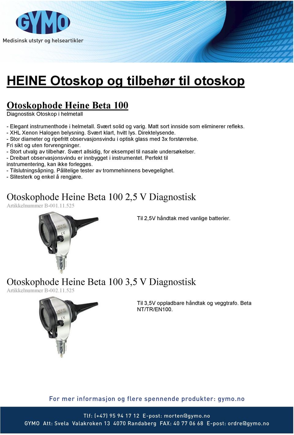 - Stort utvalg av tilbehør. Svært allsidig, for eksempel til nasale undersøkelser. - Dreibart observasjonsvindu er innbygget i instrumentet. Perfekt til instrumentering, kan ikke forlegges.