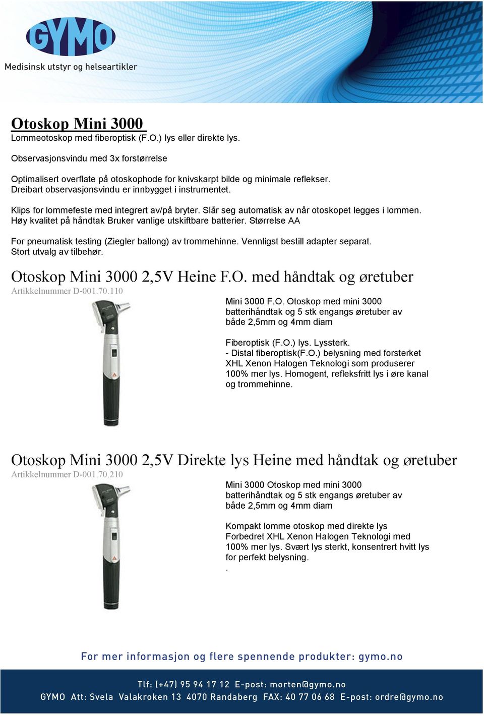 Høy kvalitet på håndtak Bruker vanlige utskiftbare batterier. Størrelse AA For pneumatisk testing (Ziegler ballong) av trommehinne. Vennligst bestill adapter separat. Stort utvalg av tilbehør.