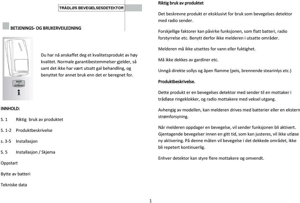 Det beskrevne produkt er eksklusivt for bruk som bevegelses detektor med radio sender. Forskjellige faktorer kan påvirke funksjonen, som flatt batteri, radio forstyrrelse etc.