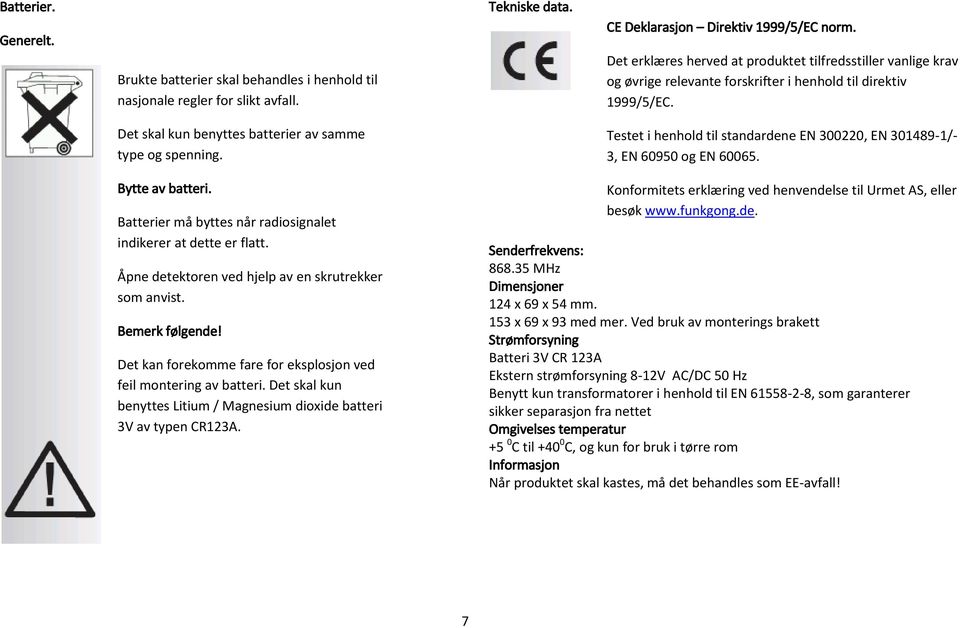 Testet i henhold til standardene EN 300220, EN 301489-1/- 3, EN 60950 og EN 60065. Bytte av batteri. Batterier må byttes når radiosignalet indikerer at dette er flatt.