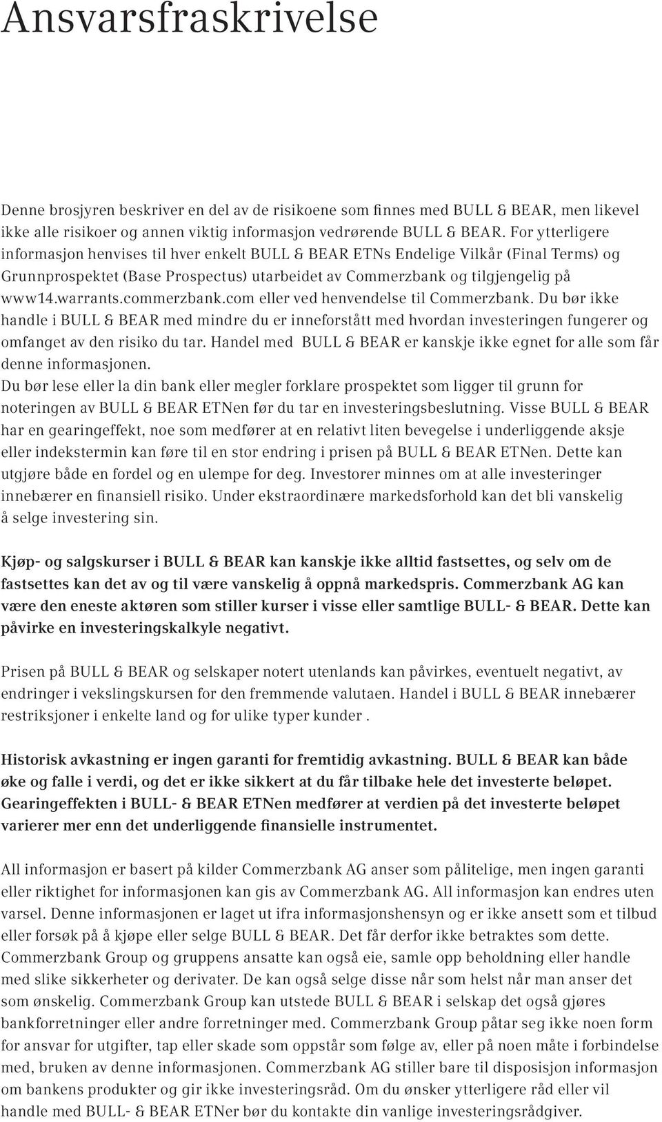 commerzbank.com eller ved henvendelse til Commerzbank. Du bør ikke handle i BULL & BEAR med mindre du er inneforstått med hvordan investeringen fungerer og omfanget av den risiko du tar.