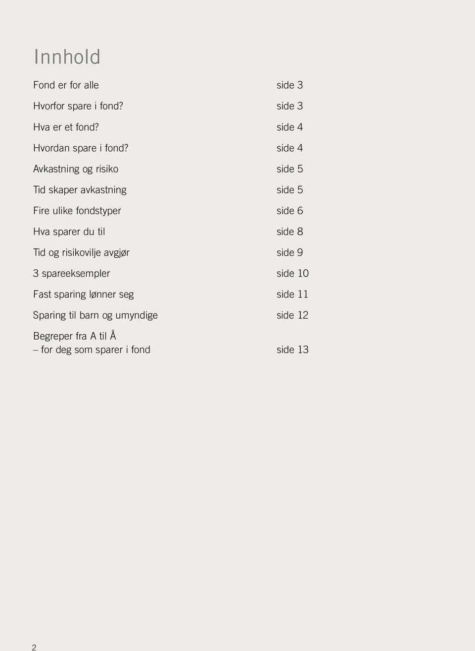 side 4 Avkastning og risiko side 5 Tid skaper avkastning side 5 Fire ulike fondstyper side 6 Hva