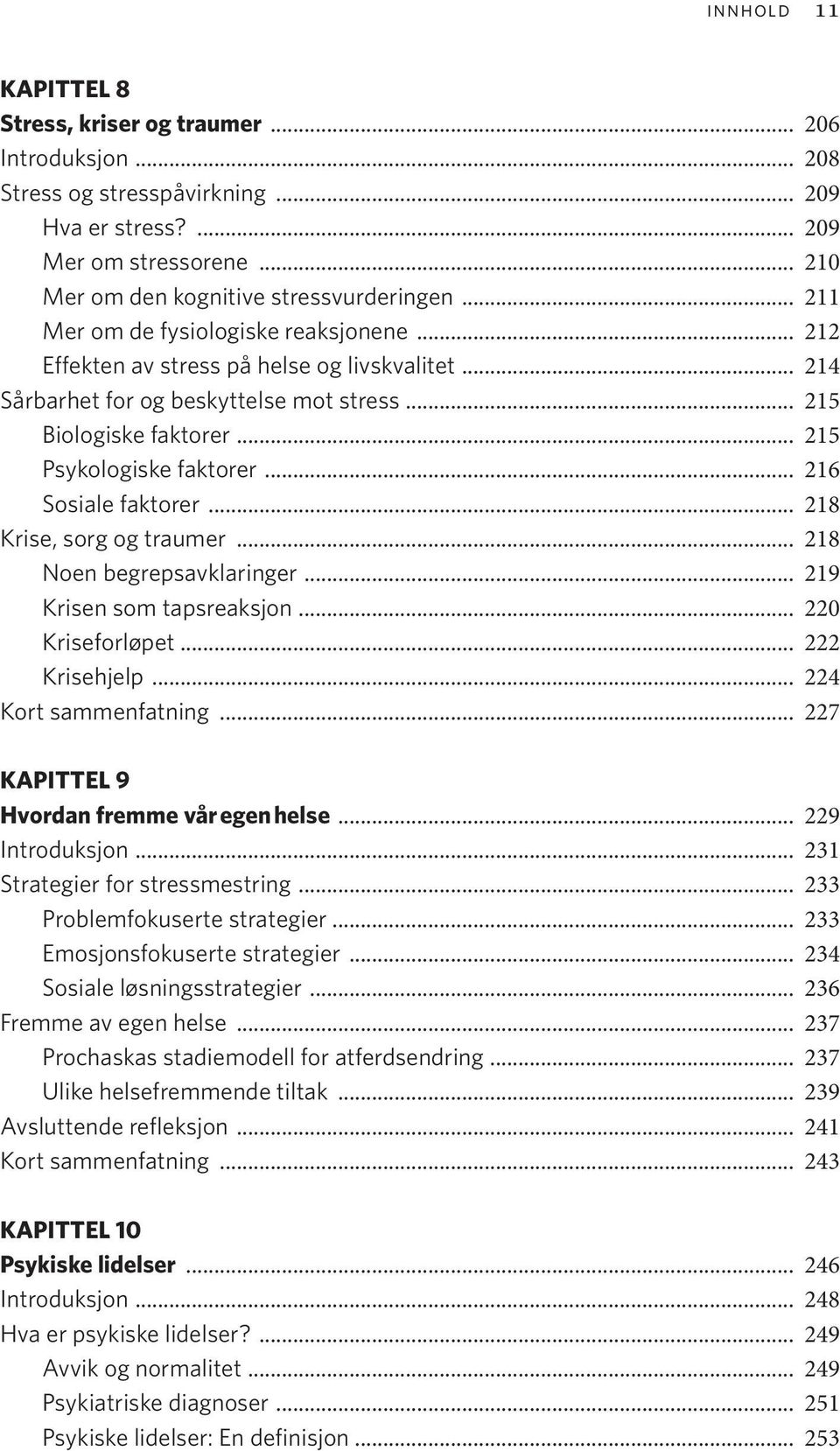 .. 216 Sosiale faktorer... 218 Krise, sorg og traumer... 218 Noen begrepsavklaringer... 219 Krisen som tapsreaksjon... 220 Kriseforløpet... 222 Krisehjelp... 224 Kort sammenfatning.