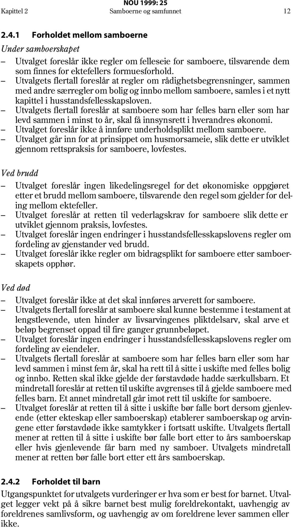 Utvalgets flertall foreslår at regler om rådighetsbegrensninger, sammen med andre særregler om bolig og innbo mellom samboere, samles i et nytt kapittel i husstandsfellesskapsloven.