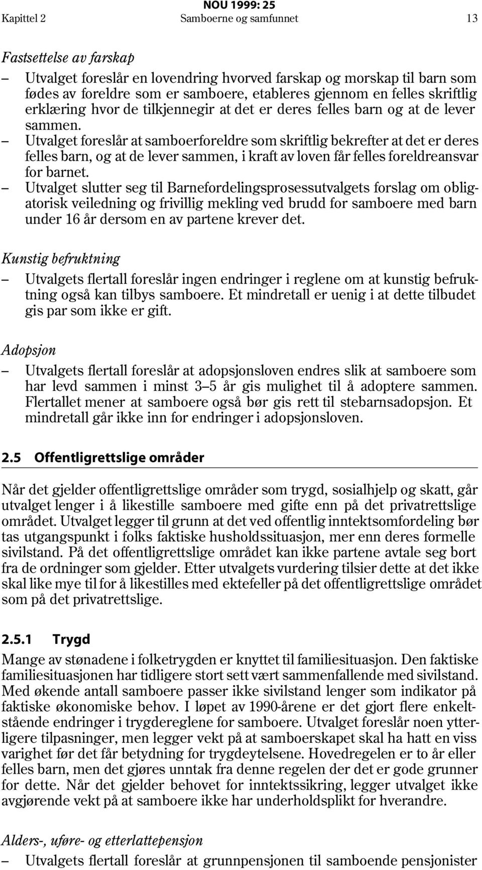 Utvalget foreslår at samboerforeldre som skriftlig bekrefter at det er deres felles barn, og at de lever sammen, i kraft av loven får felles foreldreansvar for barnet.