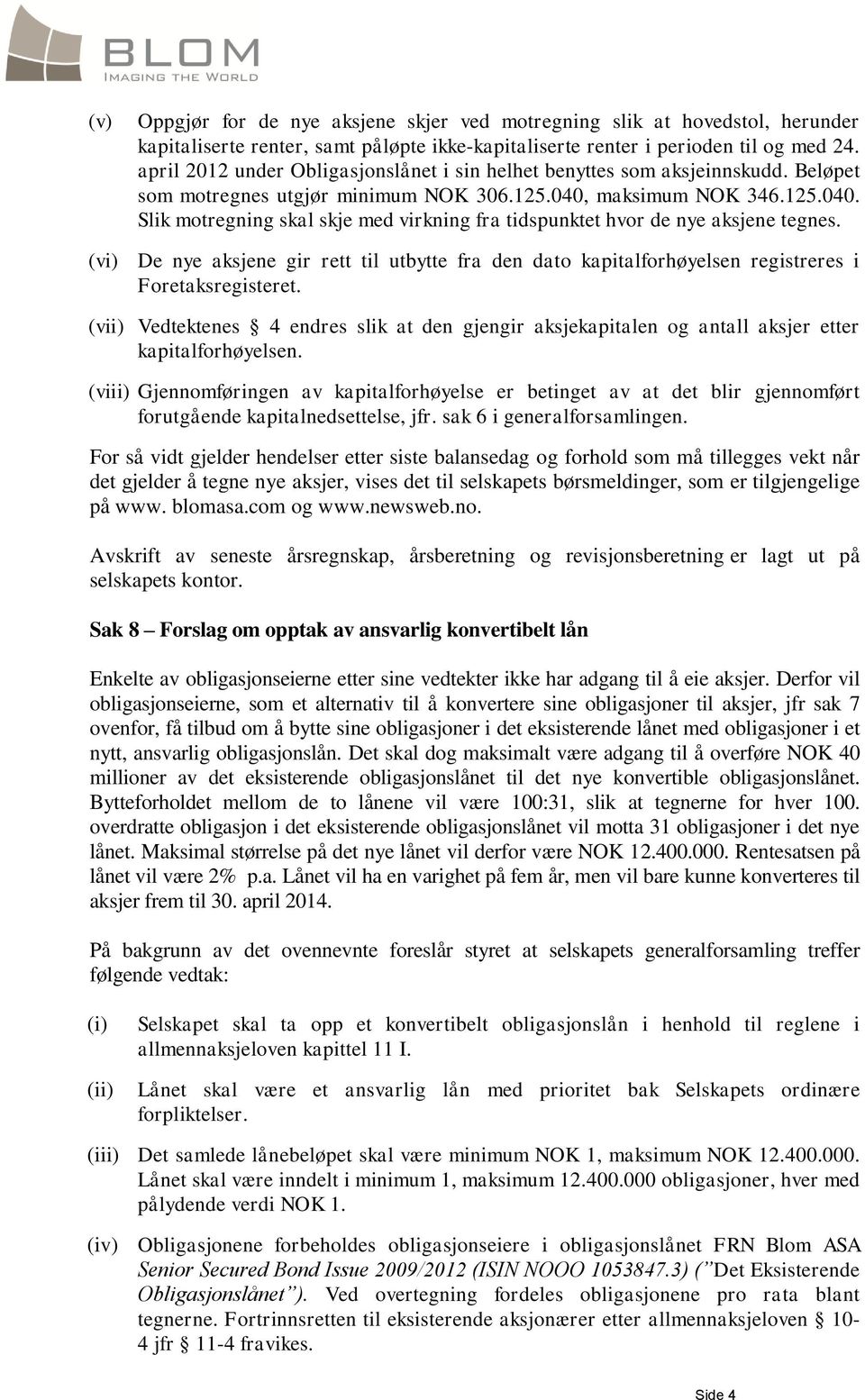 maksimum NOK 346.125.040. Slik motregning skal skje med virkning fra tidspunktet hvor de nye aksjene tegnes.