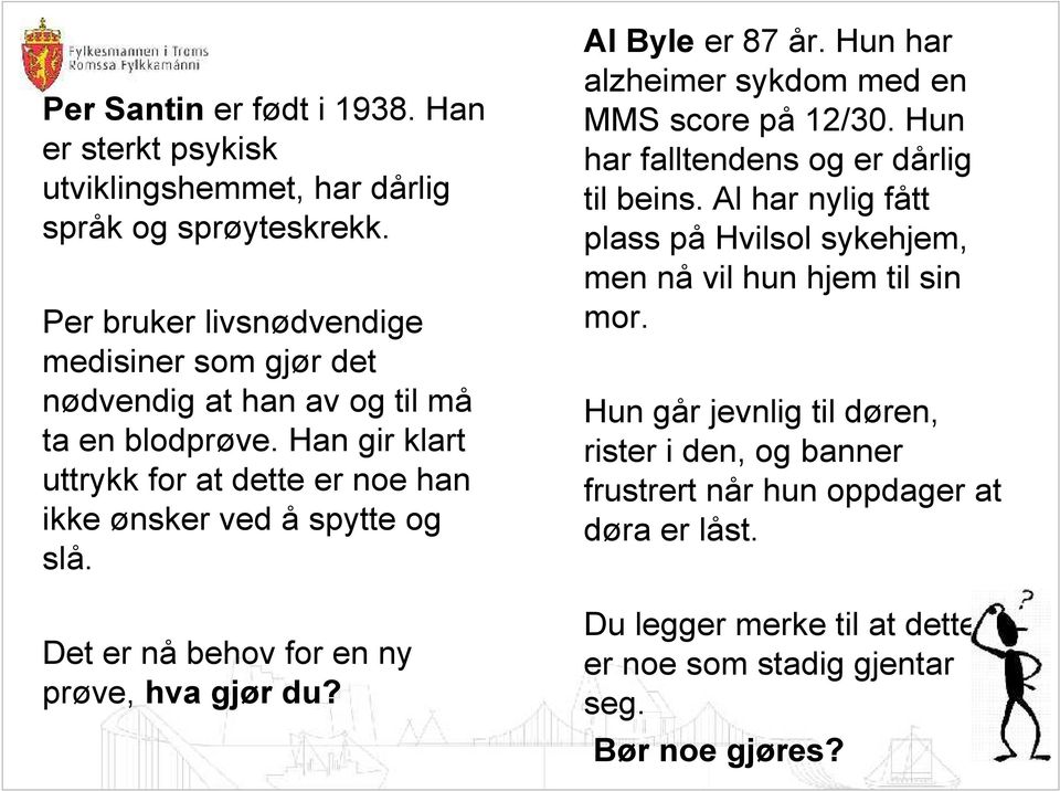 Han gir klart uttrykk for at dette er noe han ikke ønsker ved å spytte og slå. Det er nå behov for en ny prøve, hva gjør du? Al Byle er 87 år.