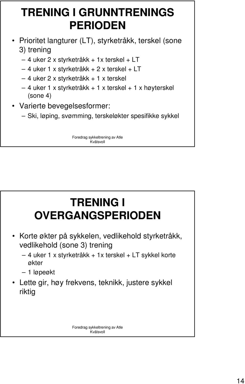 bevegelsesformer: Ski, løping, svømming, terskeløkter spesifikke sykkel TRENING I OVERGANGSPERIODEN Korte økter på sykkelen, vedlikehold