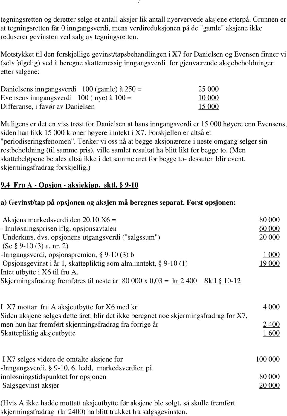 Motstykket til den forskjellige gevinst/tapsbehandlingen i X7 for Danielsen og Evensen finner vi (selvfølgelig) ved å beregne skattemessig inngangsverdi for gjenværende aksjebeholdninger etter