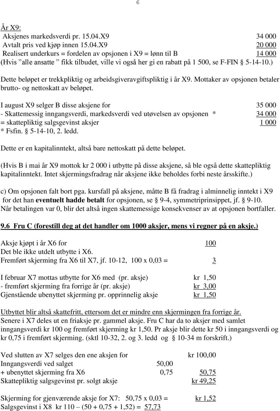 X9 20 000 Realisert underkurs = fordelen av opsjonen i X9 = lønn til B 14 000 (Hvis alle ansatte fikk tilbudet, ville vi også her gi en rabatt på 1 500, se F-FIN 5-14-10.