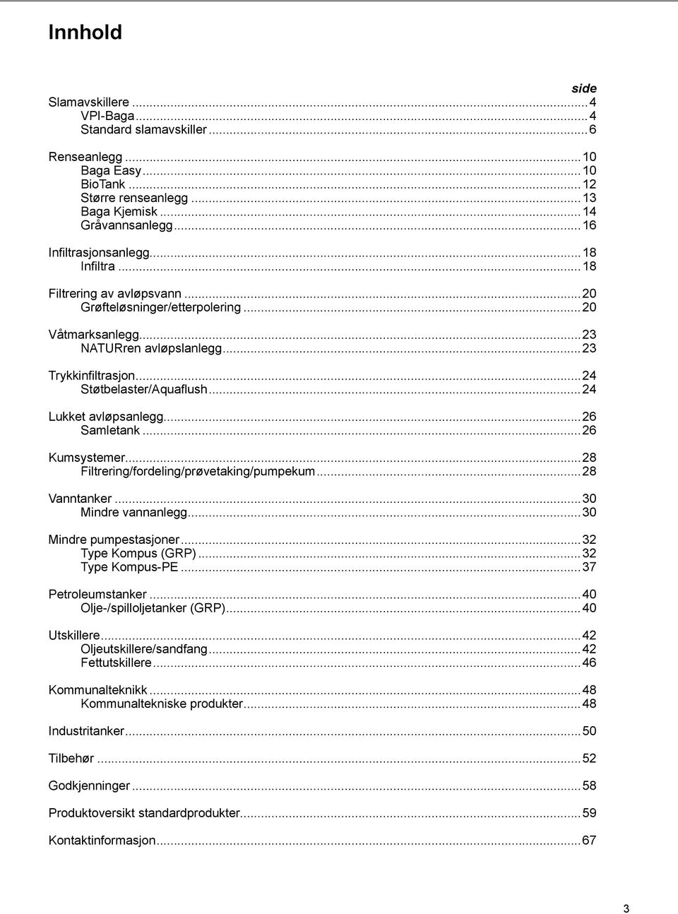 ..24 Lukket avløpsanlegg...26 Samletank...26 Kumsystemer...28 Filtrering/fordeling/prøvetaking/pumpekum...28 Vanntanker...30 Mindre vannanlegg...30 Mindre pumpestasjoner...32 Type Kompus (GRP).