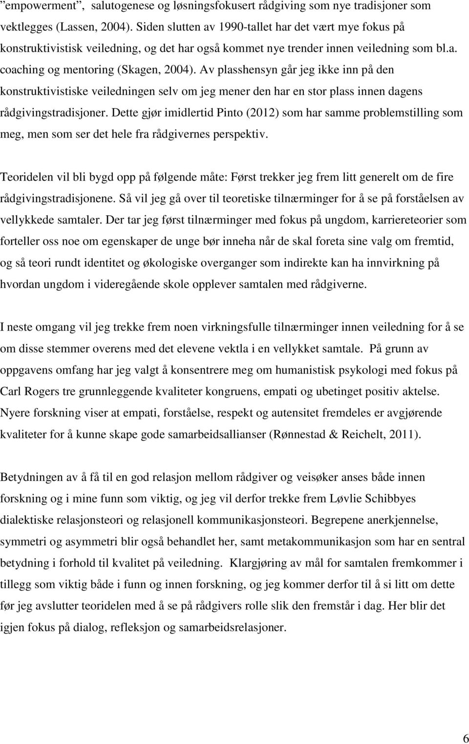 Av plasshensyn går jeg ikke inn på den konstruktivistiske veiledningen selv om jeg mener den har en stor plass innen dagens rådgivingstradisjoner.