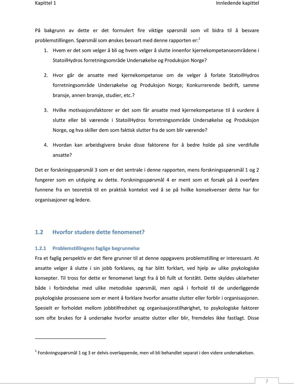 Hvor går de ansatte med kjernekompetanse om de velger å forlate StatoilHydros forretningsområde Undersøkelse og Produksjon Norge; Konkurrerende bedrift, samme bransje, annen bransje, studier, etc.? 3.