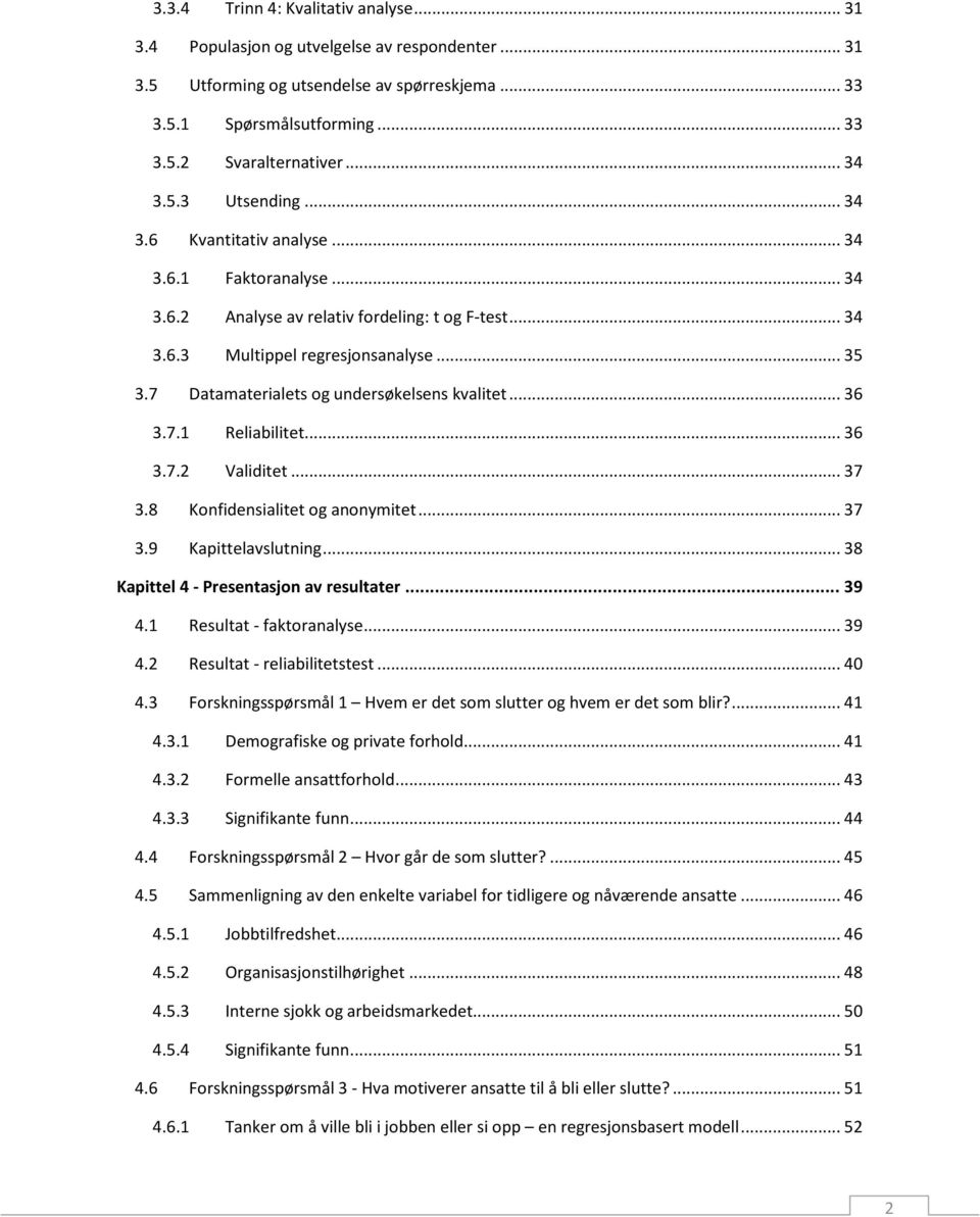 7 Datamaterialets og undersøkelsens kvalitet... 36 3.7.1 Reliabilitet... 36 3.7.2 Validitet... 37 3.8 Konfidensialitet og anonymitet... 37 3.9 Kapittelavslutning.