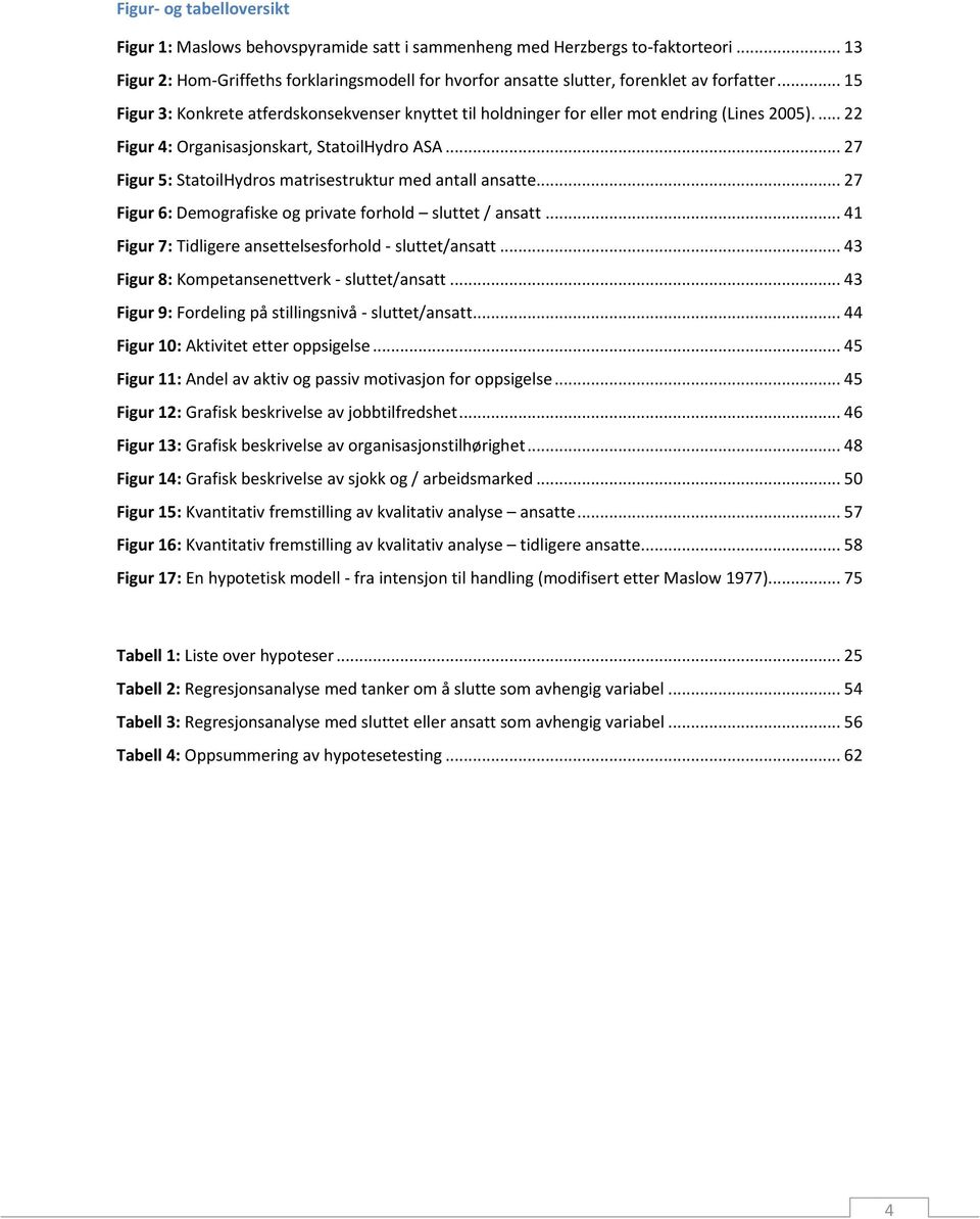 ... 22 Figur 4: Organisasjonskart, StatoilHydro ASA... 27 Figur 5: StatoilHydros matrisestruktur med antall ansatte... 27 Figur 6: Demografiske og private forhold sluttet / ansatt.