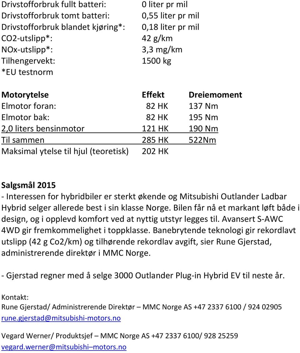 hjul (teoretisk) 202 HK Salgsmål 2015 Interessen for hybridbiler er sterkt økende og Mitsubishi Outlander Ladbar Hybrid selger allerede best i sin klasse Norge.