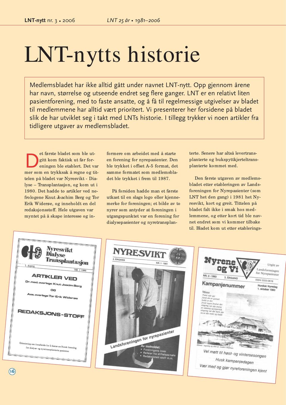 Vi presenterer her forsidene på bladet slik de har utviklet seg i takt med LNTs historie. I tillegg trykker vi noen artikler fra tidligere utgaver av medlemsbladet.