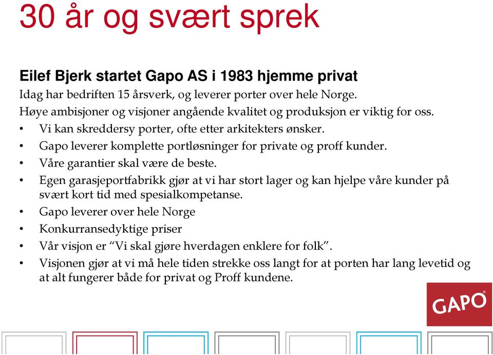 Gapo leverer komplette portløsninger for private og proff kunder. Våre garantier skal være de beste.