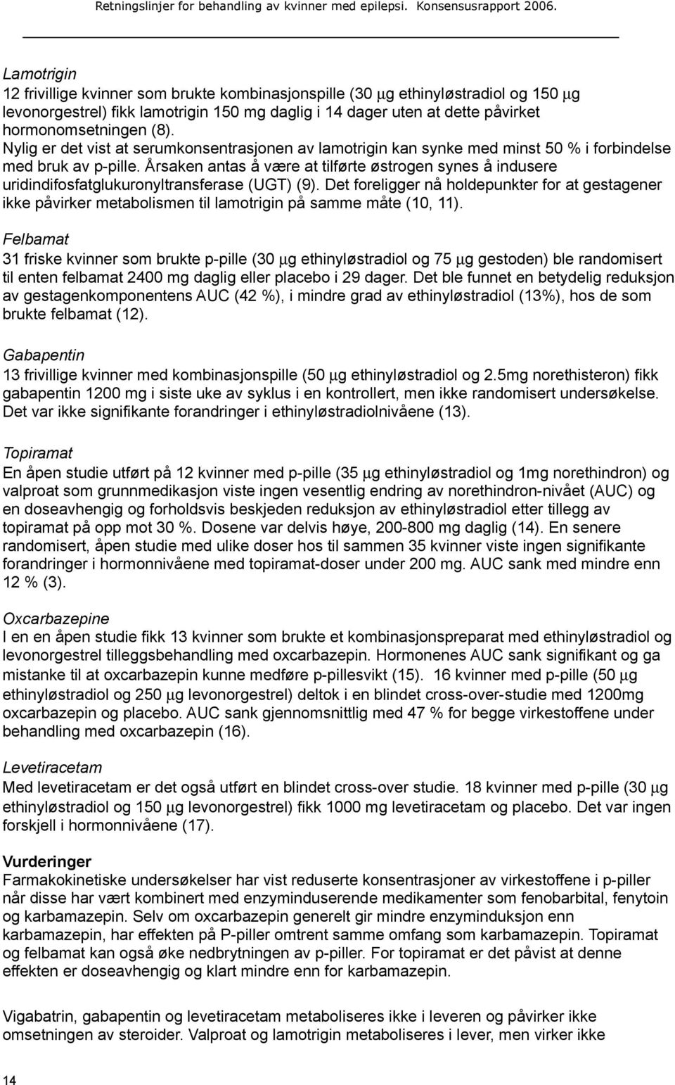 Årsaken antas å være at tilførte østrogen synes å indusere uridindifosfatglukuronyltransferase (UGT) (9).