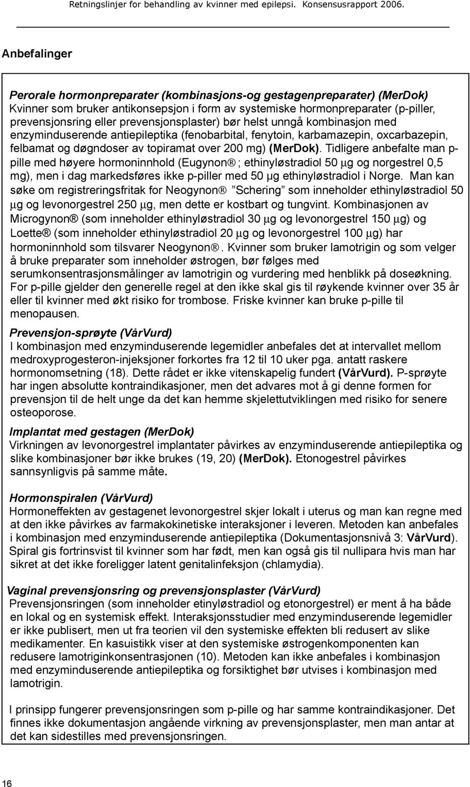 Tidligere anbefalte man p- pille med høyere hormoninnhold (Eugynon ; ethinyløstradiol 50 µg og norgestrel 0,5 mg), men i dag markedsføres ikke p-piller med 50 μg ethinyløstradiol i Norge.