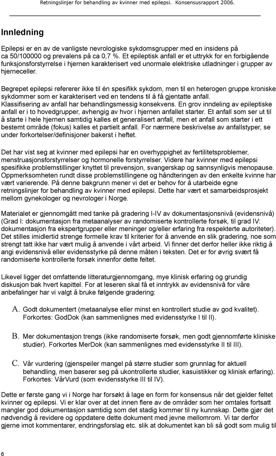 Begrepet epilepsi refererer ikke til én spesifikk sykdom, men til en heterogen gruppe kroniske sykdommer som er karakterisert ved en tendens til å få gjentatte anfall.