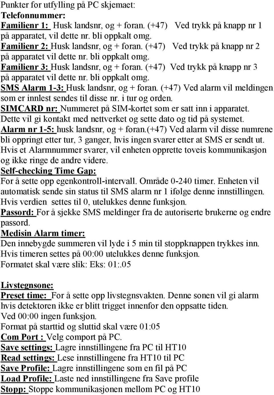 (+47) Ved trykk på knapp nr 3 på apparatet vil dette nr. bli oppkalt omg. SMS Alarm 1-3: Husk landsnr, og + foran. (+47) Ved alarm vil meldingen som er innlest sendes til disse nr. i tur og orden.