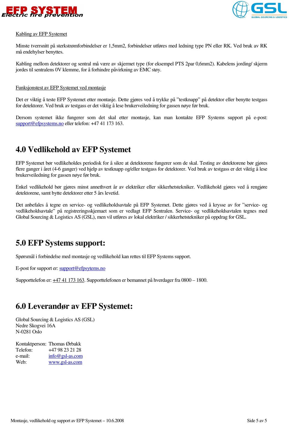 Funksjonstest av EFP Systemet ved montasje Det er viktig å teste EFP Systemet etter montasje. Dette gjøres ved å trykke på testknapp på detektor eller benytte testgass for detektorer.