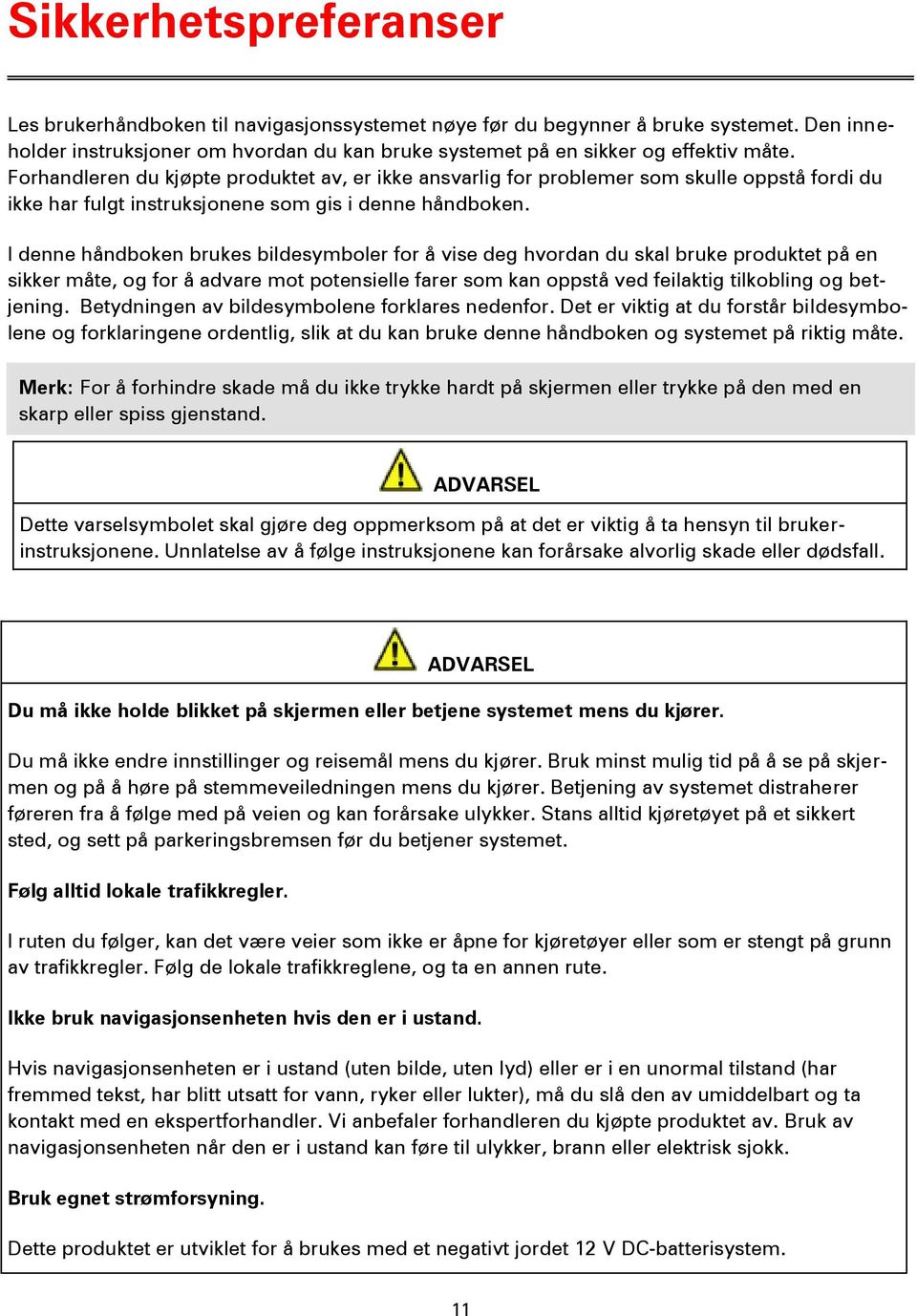 I denne håndboken brukes bildesymboler for å vise deg hvordan du skal bruke produktet på en sikker måte, og for å advare mot potensielle farer som kan oppstå ved feilaktig tilkobling og betjening.