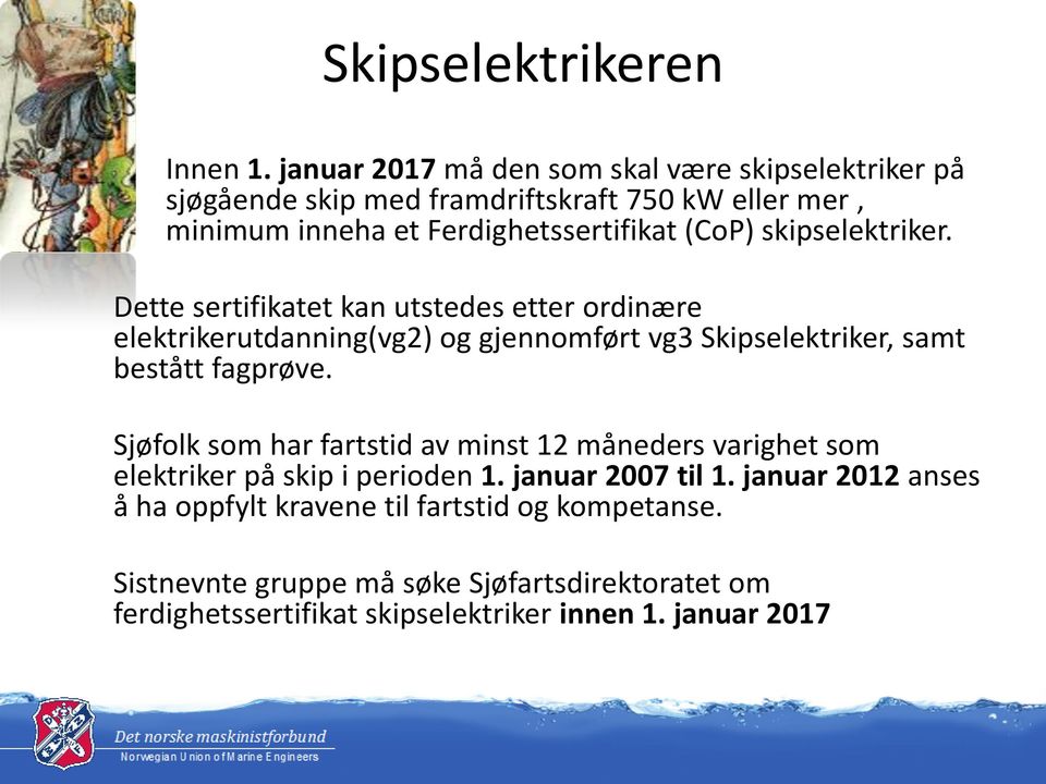 skipselektriker. Dette sertifikatet kan utstedes etter ordinære elektrikerutdanning(vg2) og gjennomført vg3 Skipselektriker, samt bestått fagprøve.