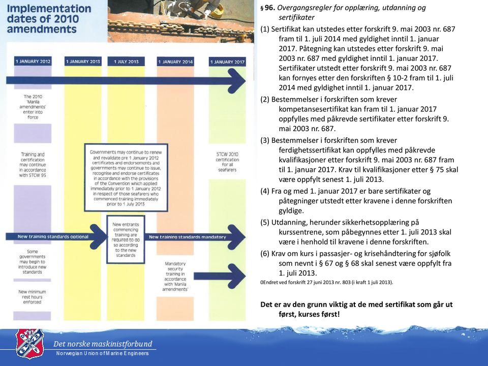 juli 2014 med gyldighet inntil 1. januar 2017. (2) Bestemmelser i forskriften som krever kompetansesertifikat kan fram til 1. januar 2017 oppfylles med påkrevde sertifikater etter forskrift 9.