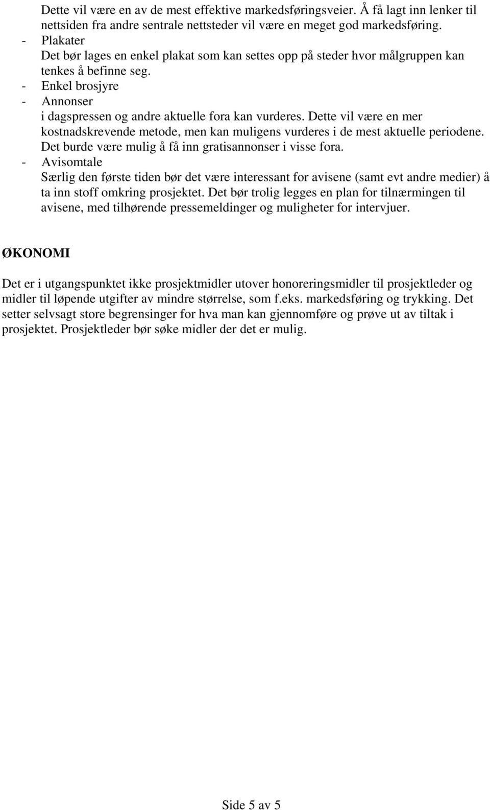 Dette vil være en mer kostnadskrevende metode, men kan muligens vurderes i de mest aktuelle periodene. Det burde være mulig å få inn gratisannonser i visse fora.