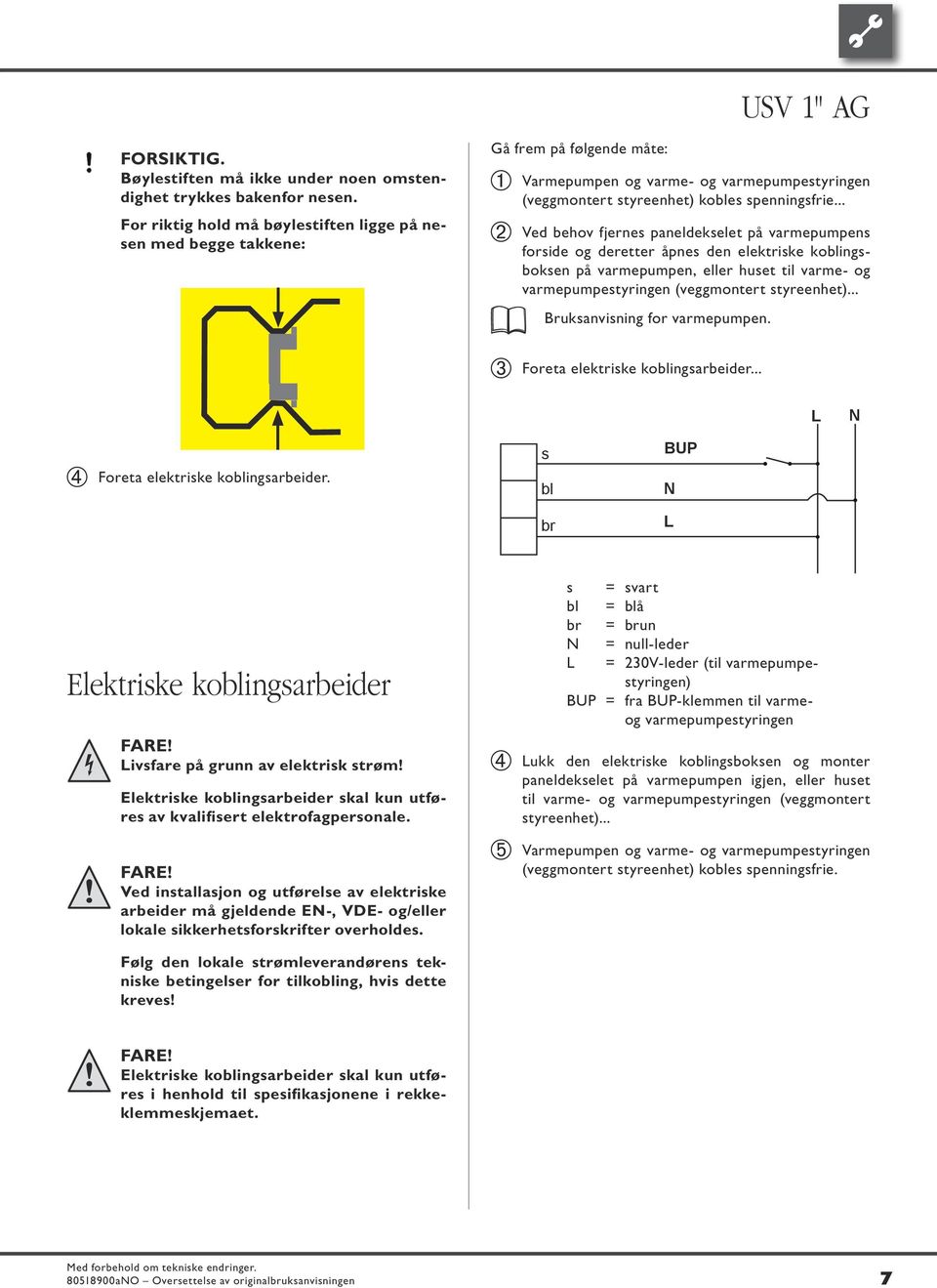 .. Ved behov fjernes paneldekselet på varmepumpens forside og deretter åpnes den elektriske koblingsboksen på varmepumpen, eller huset til varme- og varmepumpestyringen (veggmontert styreenhet).