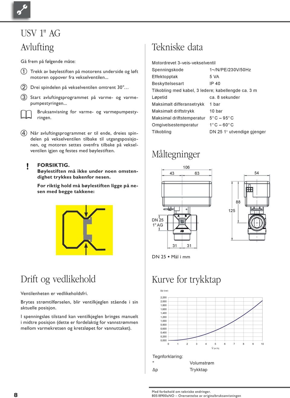 Når avluftingsprogrammet er til ende, dreies spindelen på vekselventilen tilbake til utgangsposisjonen, og motoren settes ovenfra tilbake på vekselventilen igjen og festes med bøylestiften. FORSIKTIG.