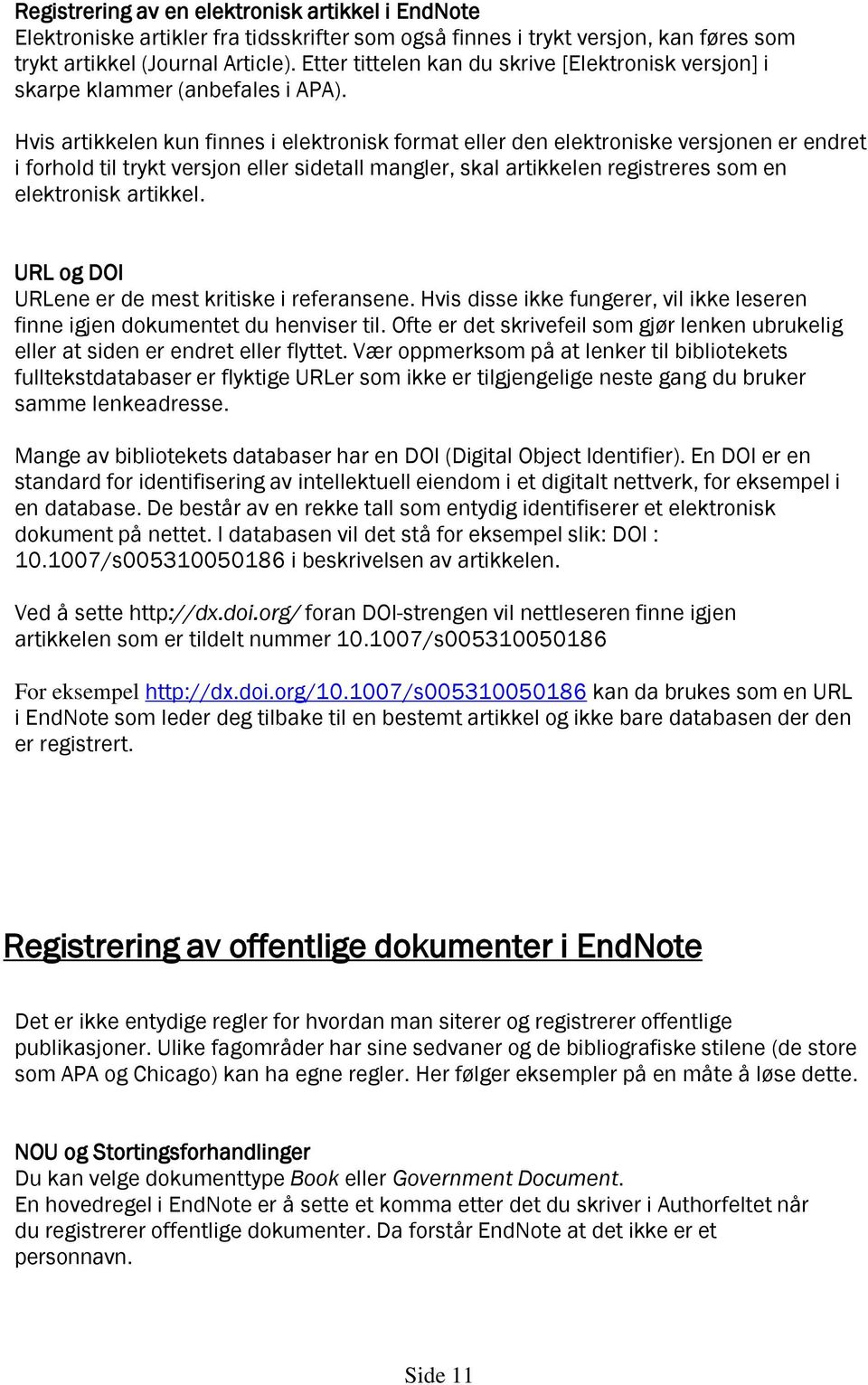 Hvis artikkelen kun finnes i elektronisk format eller den elektroniske versjonen er endret i forhold til trykt versjon eller sidetall mangler, skal artikkelen registreres som en elektronisk artikkel.