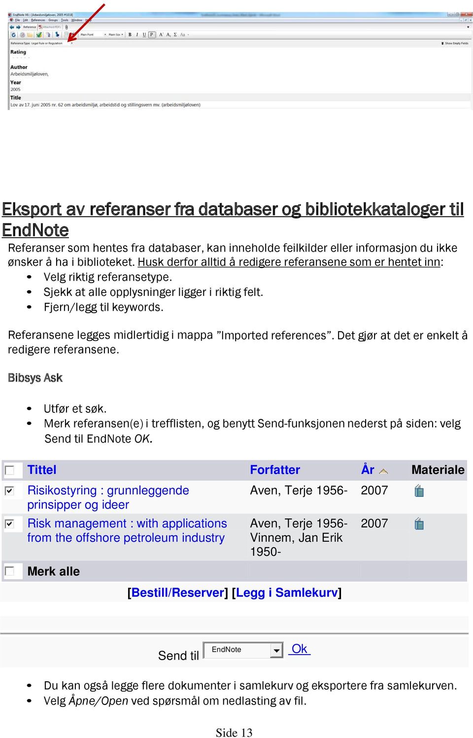 Referansene legges midlertidig i mappa Imported references. Det gjør at det er enkelt å redigere referansene. Bibsys Ask Utfør et søk.