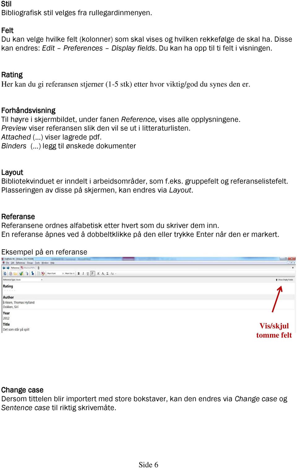 Forhåndsvisning Til høyre i skjermbildet, under fanen Reference, vises alle opplysningene. Preview viser referansen slik den vil se ut i litteraturlisten. Attached ( ) viser lagrede pdf.